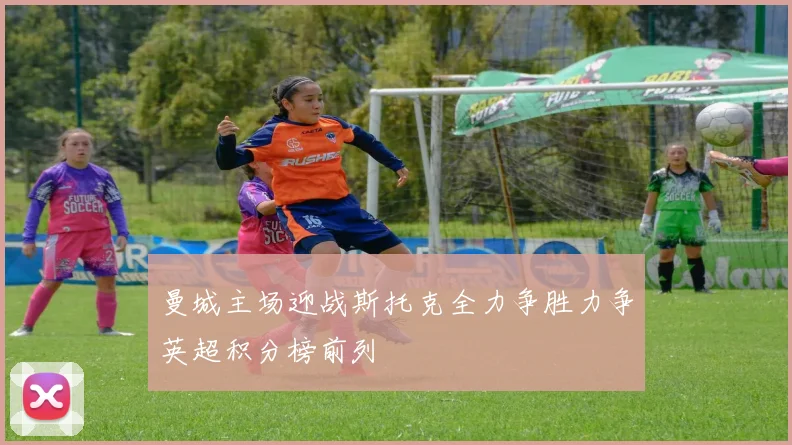 曼城主场迎战斯托克全力争胜力争英超积分榜前列